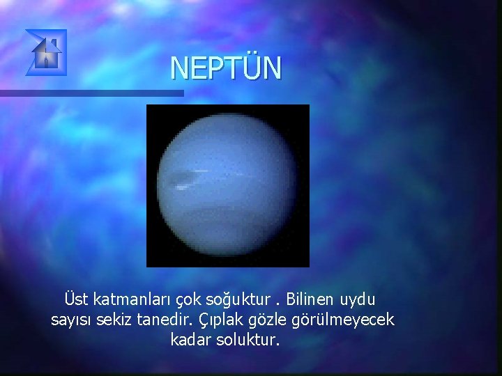 NEPTÜN Üst katmanları çok soğuktur. Bilinen uydu sayısı sekiz tanedir. Çıplak gözle görülmeyecek kadar