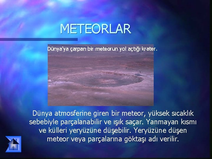 METEORLAR Dünya'ya çarpan bir meteorun yol açtığı krater. Dünya atmosferine giren bir meteor, yüksek