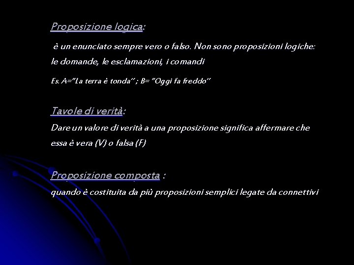 Proposizione logica: è un enunciato sempre vero o falso. Non sono proposizioni logiche: le