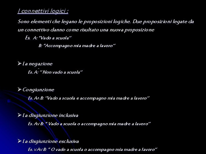 I connettivi logici : Sono elementi che legano le proposizioni logiche. Due proposizioni legate