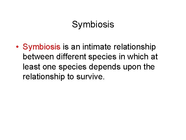 Symbiosis • Symbiosis is an intimate relationship between different species in which at least