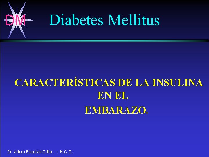 DM Diabetes Mellitus CARACTERÍSTICAS DE LA INSULINA EN EL EMBARAZO. Dr. Arturo Esquivel Grillo.