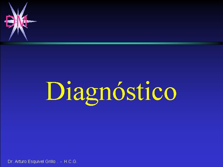DM Diagnóstico Dr. Arturo Esquivel Grillo. - H. C. G. 
