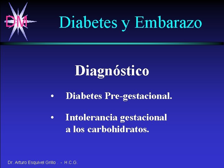 Diabetes y Embarazo DM Diagnóstico • Diabetes Pre-gestacional. • Intolerancia gestacional a los carbohidratos.