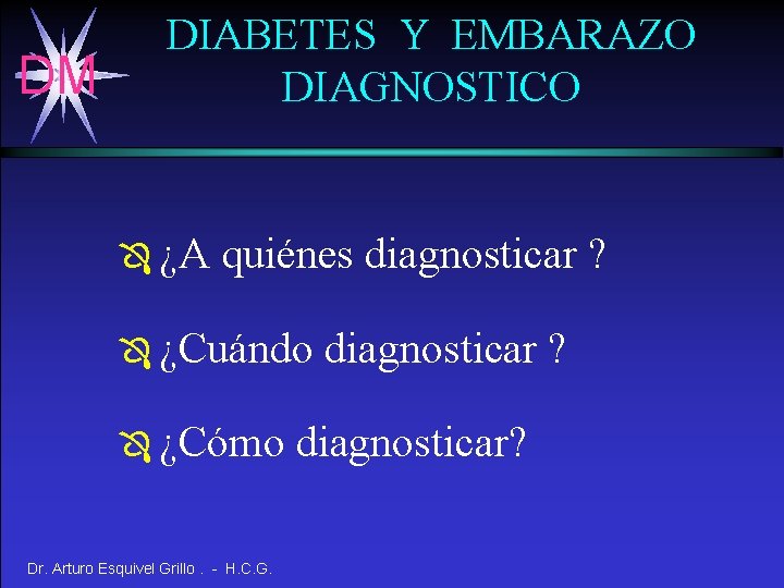 DM DIABETES Y EMBARAZO DIAGNOSTICO Ô ¿A quiénes diagnosticar ? Ô ¿Cuándo Ô ¿Cómo