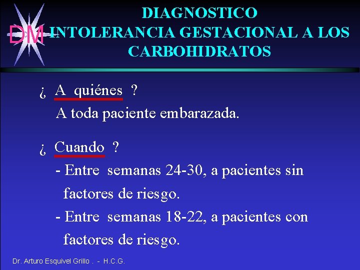 DIAGNOSTICO DM INTOLERANCIA GESTACIONAL A LOS CARBOHIDRATOS ¿ A quiénes ? A toda paciente