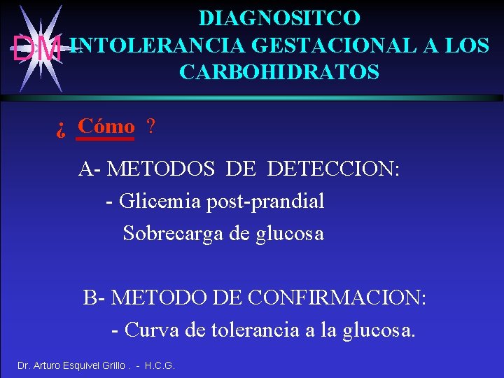 DIAGNOSITCO DM INTOLERANCIA GESTACIONAL A LOS CARBOHIDRATOS ¿ Cómo ? A- METODOS DE DETECCION: