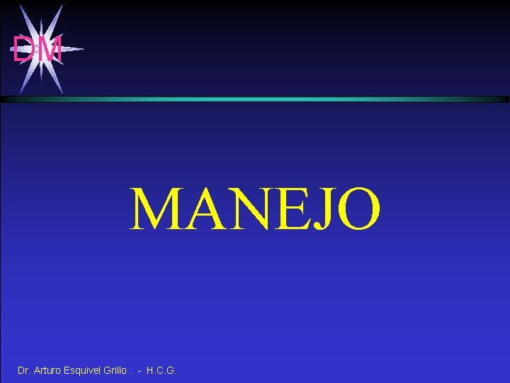 DM MANEJO Dr. Arturo Esquivel Grillo. - H. C. G. 