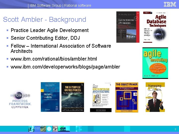 IBM Software Group | Rational software Scott Ambler - Background § Practice Leader Agile