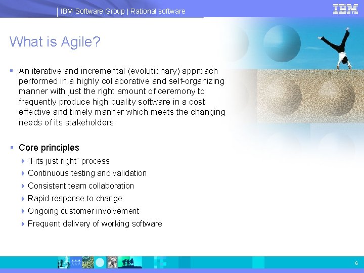 IBM Software Group | Rational software What is Agile? § An iterative and incremental