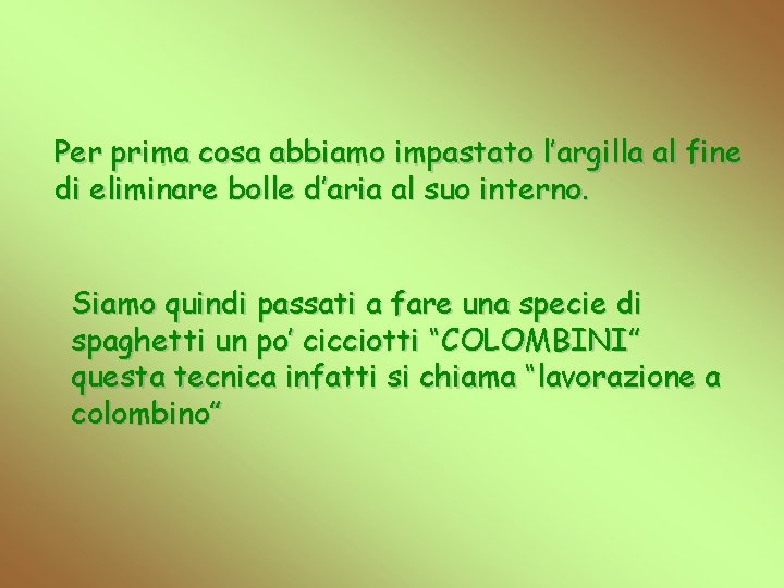 Per prima cosa abbiamo impastato l’argilla al fine di eliminare bolle d’aria al suo