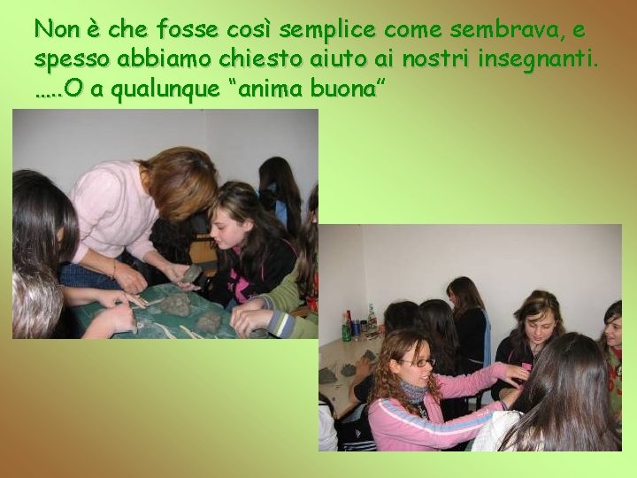 Non è che fosse così semplice come sembrava, e spesso abbiamo chiesto aiuto ai