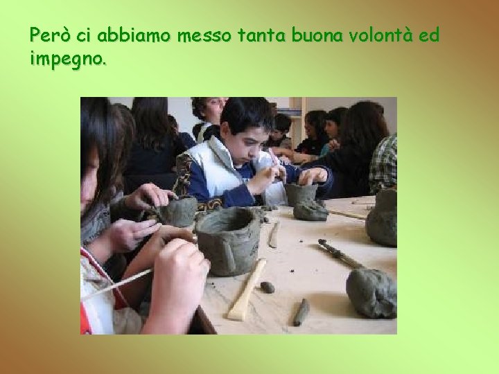 Però ci abbiamo messo tanta buona volontà ed impegno. 