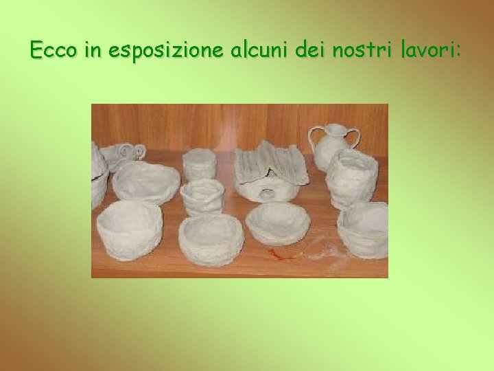 Ecco in esposizione alcuni dei nostri lavori: 