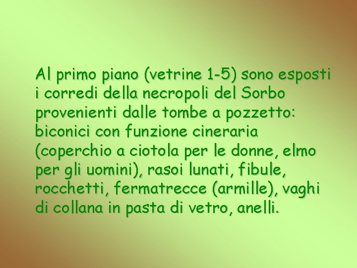 Al primo piano (vetrine 1 -5) sono esposti i corredi della necropoli del Sorbo