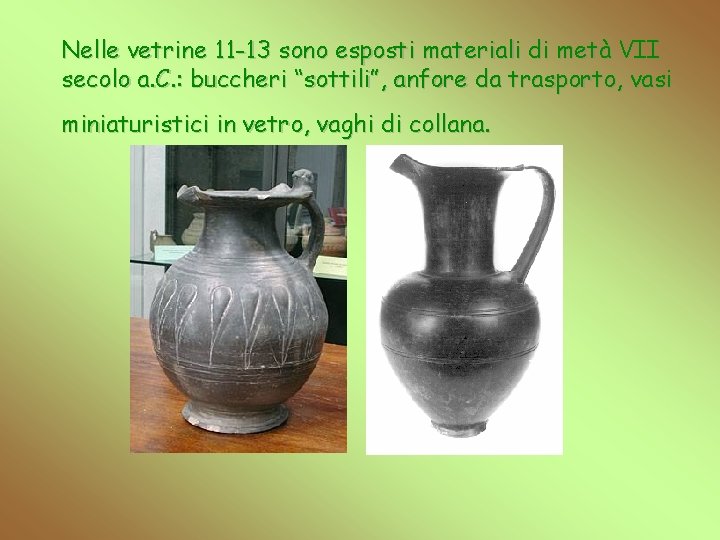 Nelle vetrine 11 -13 sono esposti materiali di metà VII secolo a. C. :