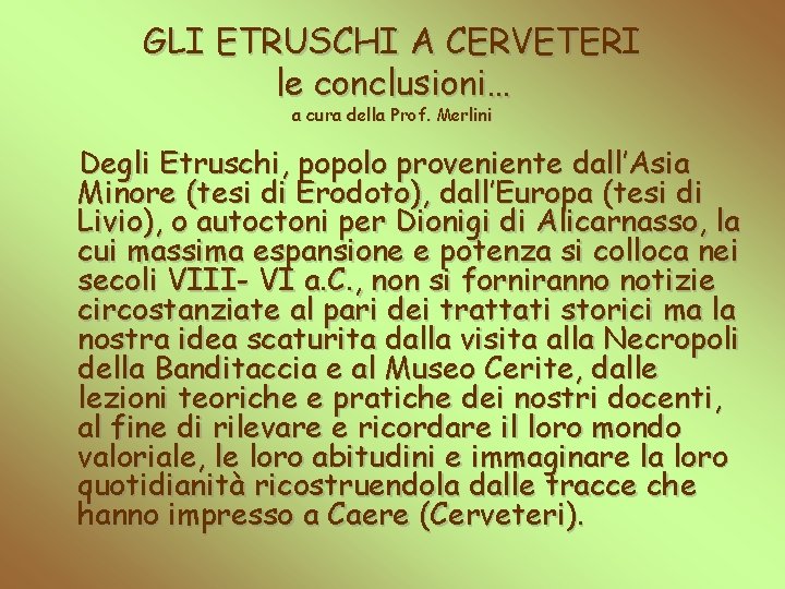 GLI ETRUSCHI A CERVETERI le conclusioni… a cura della Prof. Merlini Degli Etruschi, popolo