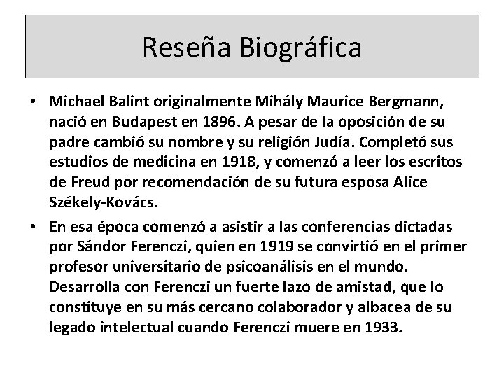 Reseña Biográfica • Michael Balint originalmente Mihály Maurice Bergmann, nació en Budapest en 1896.