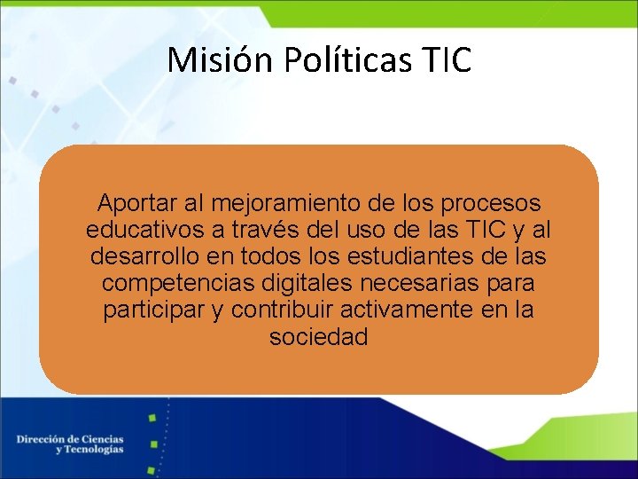 Misión Políticas TIC Aportar al mejoramiento de los procesos educativos a través del uso