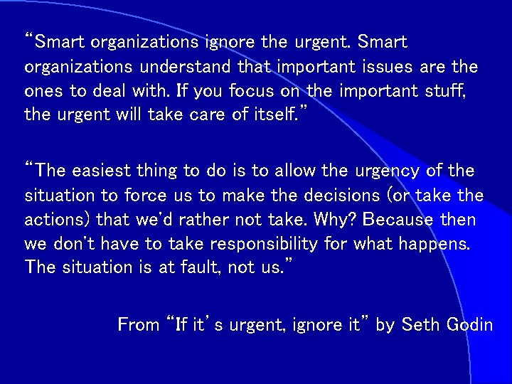 “Smart organizations ignore the urgent. Smart organizations understand that important issues are the ones