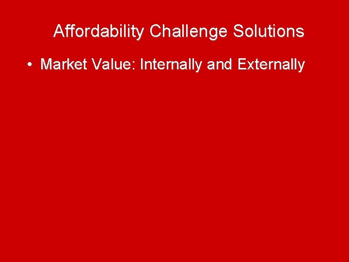 Affordability Challenge Solutions • Market Value: Internally and Externally 