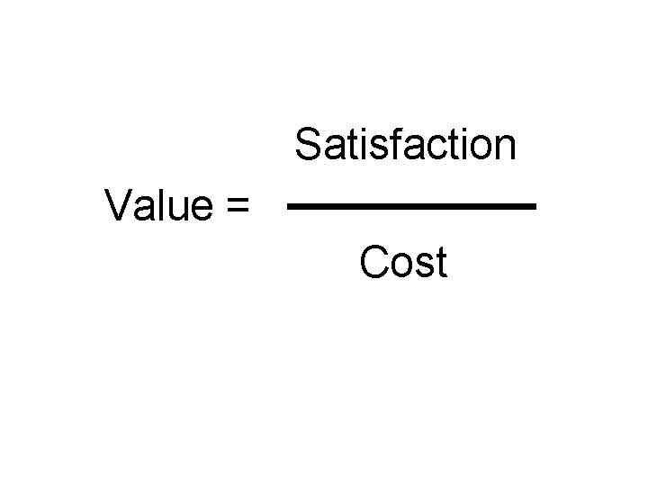 Satisfaction Value = Cost 
