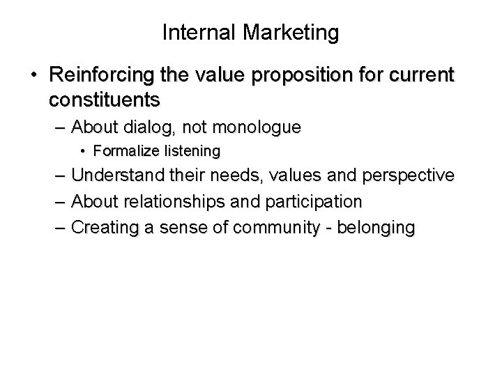Internal Marketing • Reinforcing the value proposition for current constituents – About dialog, not