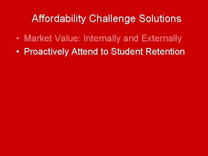 Affordability Challenge Solutions • Market Value: Internally and Externally • Proactively Attend to Student