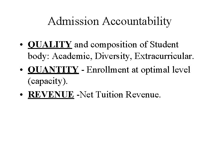 Admission Accountability • QUALITY and composition of Student body: Academic, Diversity, Extracurricular. • QUANTITY