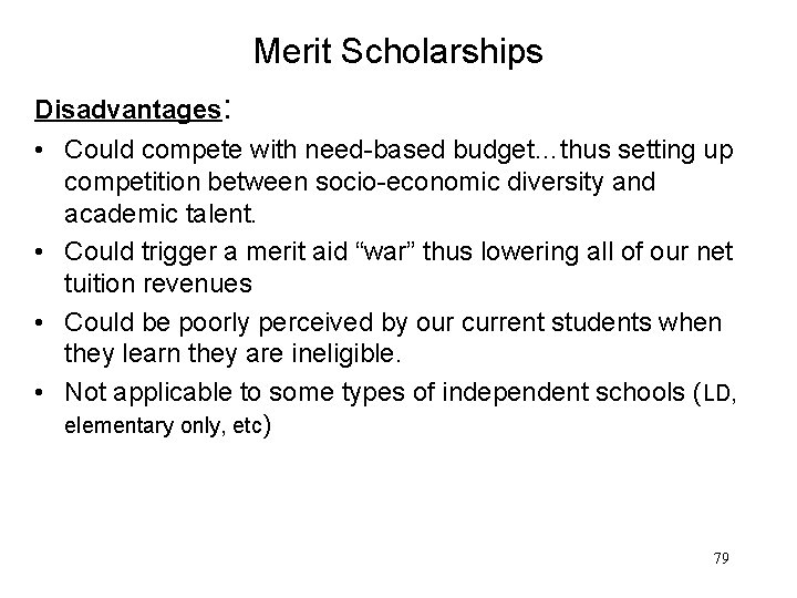 Merit Scholarships Disadvantages: • Could compete with need-based budget…thus setting up competition between socio-economic