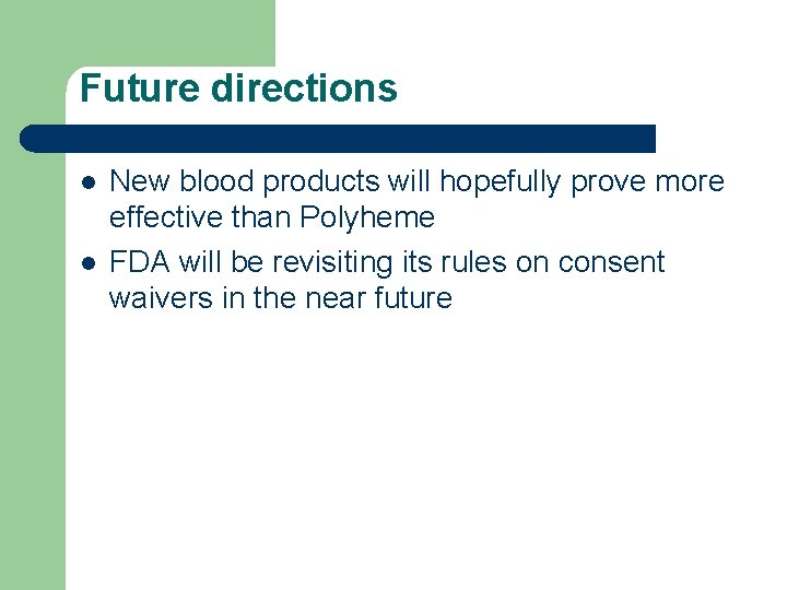 Future directions l l New blood products will hopefully prove more effective than Polyheme