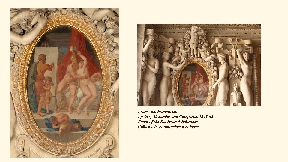 Francesco Primaticcio Apelles, Alexander and Campaspe, 1541 -45 Room of the Duchesse d'Estampes Château