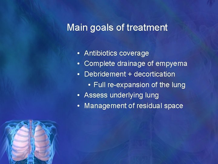 Main goals of treatment • Antibiotics coverage • Complete drainage of empyema • Debridement