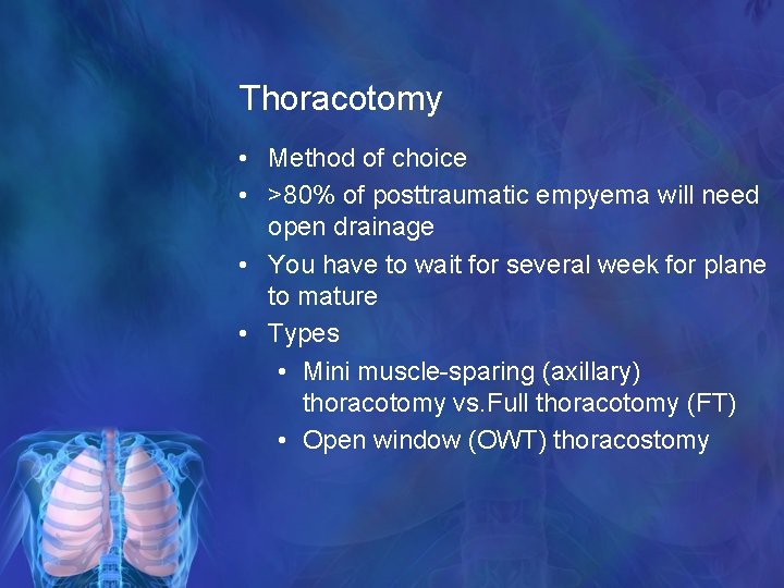 Thoracotomy • Method of choice • >80% of posttraumatic empyema will need open drainage