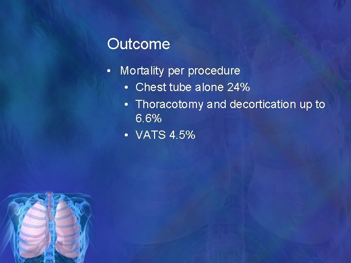 Outcome • Mortality per procedure • Chest tube alone 24% • Thoracotomy and decortication