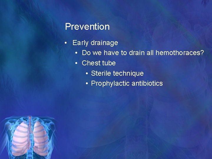 Prevention • Early drainage • Do we have to drain all hemothoraces? • Chest