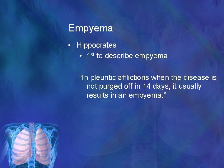 Empyema • Hippocrates • 1 st to describe empyema “In pleuritic afflictions when the