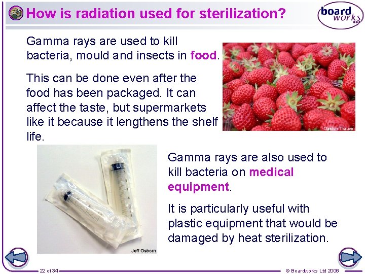 How is radiation used for sterilization? Gamma rays are used to kill bacteria, mould