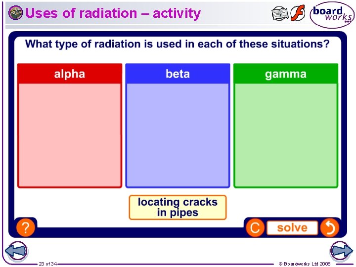 Uses of radiation – activity 23 of 34 © Boardworks Ltd 2006 