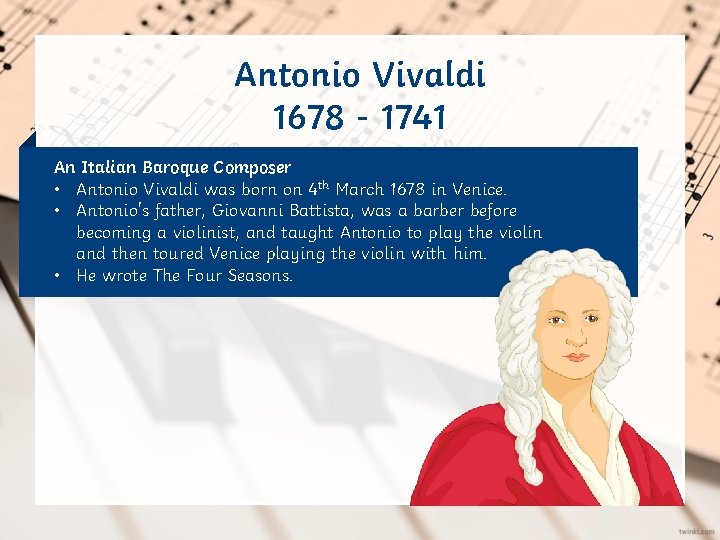 Antonio Vivaldi 1678 - 1741 An Italian Baroque Composer • Antonio Vivaldi was born