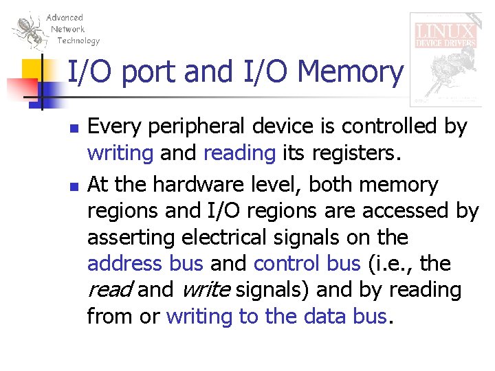 I/O port and I/O Memory n n Every peripheral device is controlled by writing