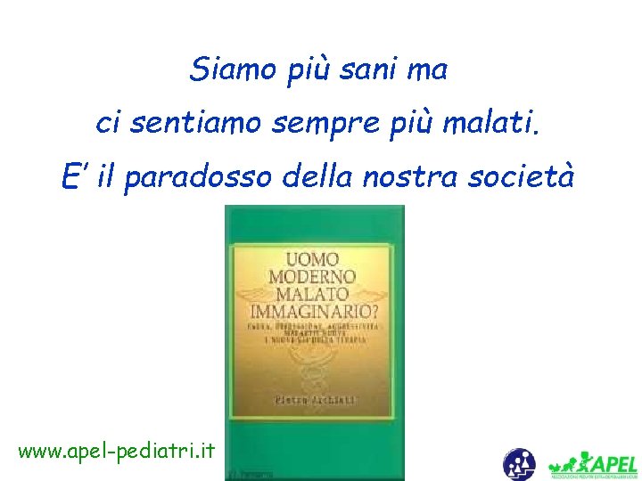 Siamo più sani ma ci sentiamo sempre più malati. E’ il paradosso della nostra