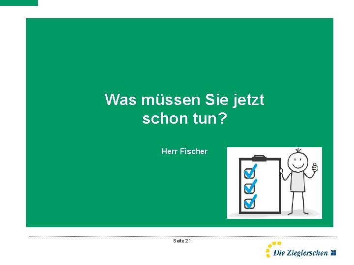 Was müssen Sie jetzt schon tun? Herr Fischer Seite 21 