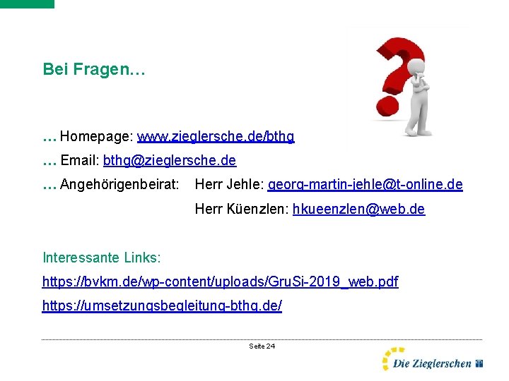 Bei Fragen… … Homepage: www. zieglersche. de/bthg … Email: bthg@zieglersche. de … Angehörigenbeirat: Herr