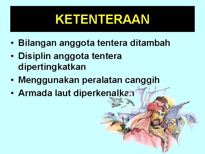 KETENTERAAN • Bilangan anggota tentera ditambah • Disiplin anggota tentera dipertingkatkan • Menggunakan peralatan