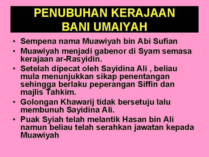 PENUBUHAN KERAJAAN BANI UMAIYAH • Sempena nama Muawiyah bin Abi Sufian • Muawiyah menjadi