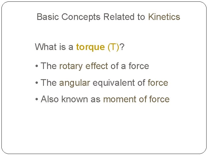 Basic Concepts Related to Kinetics What is a torque (T)? • The rotary effect