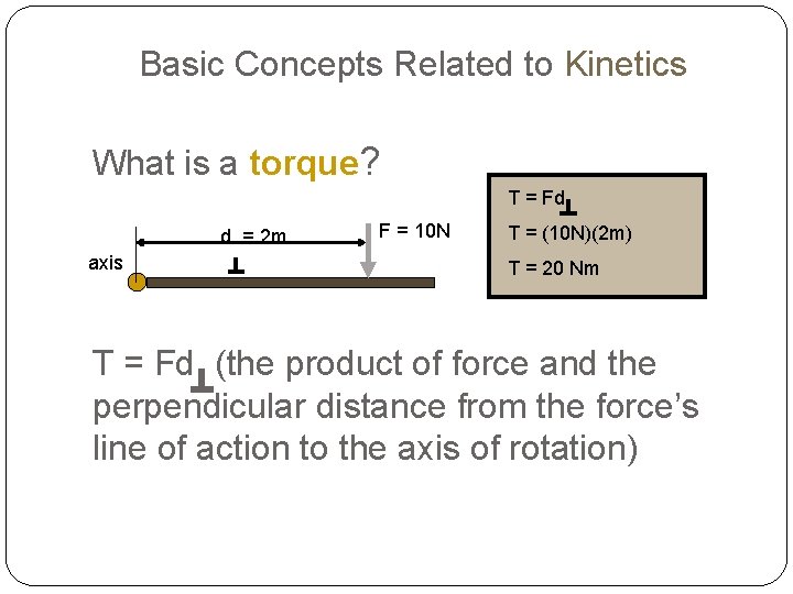 Basic Concepts Related to Kinetics What is a torque? T = Fd d =