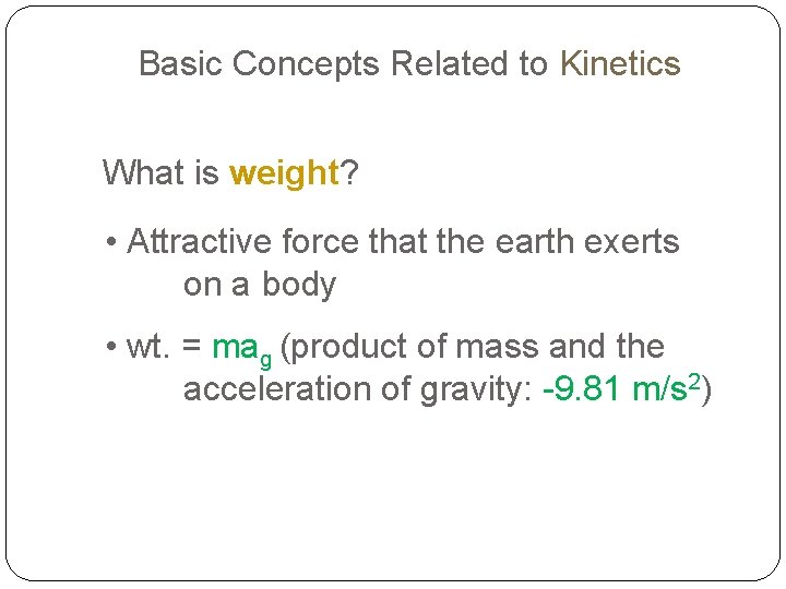 Basic Concepts Related to Kinetics What is weight? • Attractive force that the earth