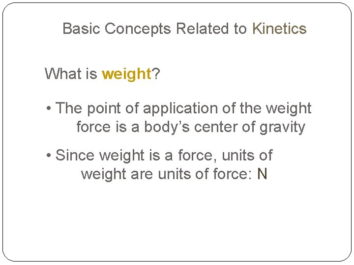 Basic Concepts Related to Kinetics What is weight? • The point of application of